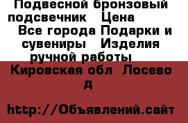 Подвесной бронзовый подсвечник › Цена ­ 2 000 - Все города Подарки и сувениры » Изделия ручной работы   . Кировская обл.,Лосево д.